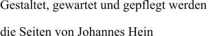 Gestaltet, gewartet und gepflegt werden  die Seiten von Johannes Hein