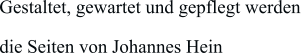 Gestaltet, gewartet und gepflegt werden  die Seiten von Johannes Hein